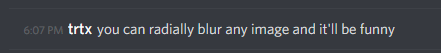 trtx: you can radially blur any image and it'll be funny